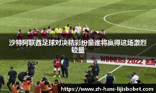 沙特阿联酋足球对决精彩纷呈谁将赢得这场激烈较量